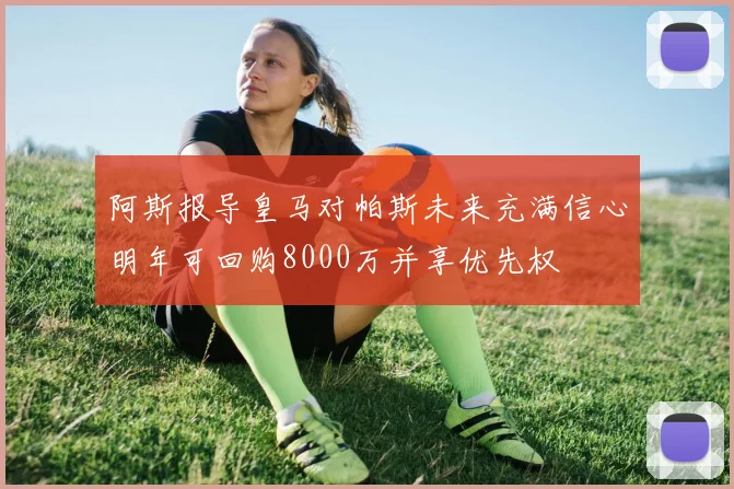 阿斯报导皇马对帕斯未来充满信心明年可回购8000万并享优先权